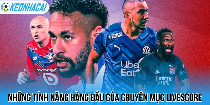 Livescore – Trực Tuyến Bóng Đá 247 Chi Tiết Và Chính Xác 122 Những tính năng hàng đầu của chuyên mục livescore