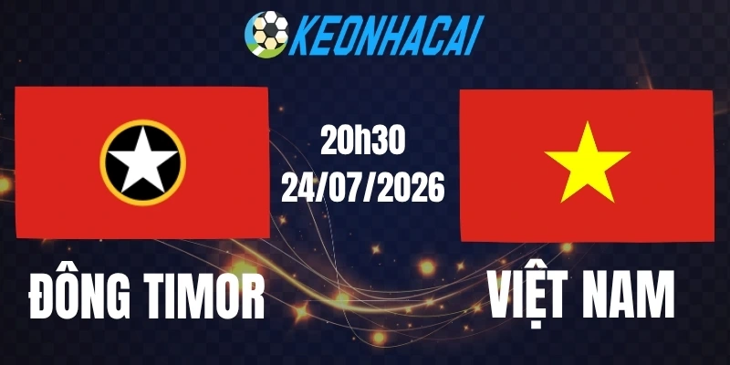Soi kèo nhà cái Đông Timor vs Việt Nam - Vòng bảng AFF Cup 20h30 ngày 24/07/2026
